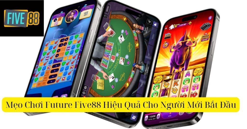 Mẹo Chơi Future Five88 Hiệu Quả Cho Người Mới Bắt Đầu